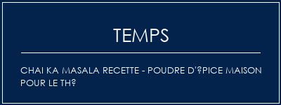 Temps de Préparation Chai Ka Masala Recette - Poudre d'épice maison pour le thé Recette Indienne Traditionnelle