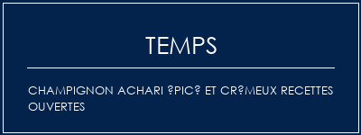 Temps de Préparation Champignon ACHARI épicé et crémeux recettes ouvertes Recette Indienne Traditionnelle