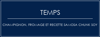 Temps de Préparation Champignon, fromage et recette Samosa Chunk Soy Recette Indienne Traditionnelle