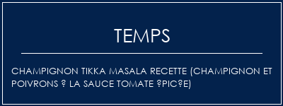 Temps de Préparation Champignon Tikka Masala Recette (Champignon et poivrons à la sauce tomate épicée) Recette Indienne Traditionnelle