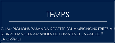 Temps de Préparation Champignons Pasanda Recette (champignons frites au beurre dans les amandes de tomates et la sauce à la crème) Recette Indienne Traditionnelle