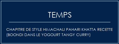 Temps de Préparation Chapitre de style Himachali Pahari Khatta Recette (Boondi dans le yogourt Tangy Curry) Recette Indienne Traditionnelle