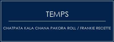 Temps de Préparation Chatpata Kala Chana Pakora Roll / Frankie Recette Recette Indienne Traditionnelle