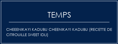 Temps de Préparation Cheeenikayi Kadubu Cheenikayi Kadubu (recette de citrouille Sweet Idli) Recette Indienne Traditionnelle