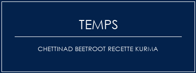 Temps de Préparation Chettinad Beetroot Recette Kurma Recette Indienne Traditionnelle