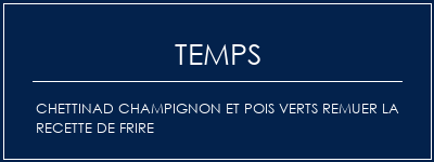 Temps de Préparation Chettinad Champignon et pois verts remuer la recette de frire Recette Indienne Traditionnelle