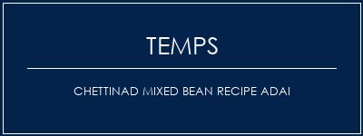 Temps de Préparation Chettinad Mixed Bean Recipe Adai Recette Indienne Traditionnelle