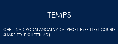 Temps de Préparation Chettinad Podalangai Vadai Recette (Fritters Gourd Snake Style Chettinad) Recette Indienne Traditionnelle
