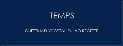 Temps de Préparation Chettinad Végétal Pulao Recette Recette Indienne Traditionnelle