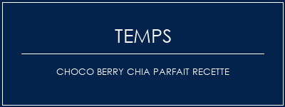 Temps de Préparation Choco Berry Chia Parfait recette Recette Indienne Traditionnelle