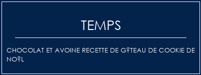 Temps de Préparation Chocolat et avoine recette de gâteau de cookie de Noël Recette Indienne Traditionnelle