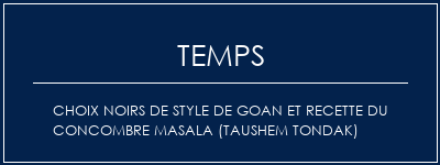 Temps de Préparation Choix noirs de style de Goan et recette du concombre masala (Taushem Tondak) Recette Indienne Traditionnelle