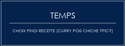 Temps de Préparation Choix Pindi Recette (Curry pois chiche épicé) Recette Indienne Traditionnelle