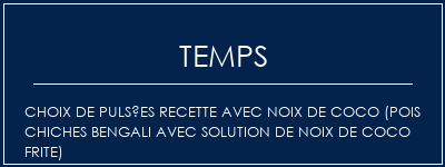 Temps de Préparation Choix de pulsées recette avec noix de coco (pois chiches bengali avec solution de noix de coco frite) Recette Indienne Traditionnelle