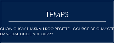 Temps de Préparation Chow Chow Thakkali Koo Recette - Courge de Chayote dans Dal Coconut Curry Recette Indienne Traditionnelle