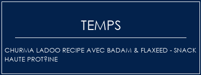 Temps de Préparation Churma Ladoo Recipe avec Badam & Flaxeed - Snack haute protéine Recette Indienne Traditionnelle