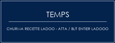 Temps de Préparation Churma Recette Ladoo - Atta / Blé entier Ladooo Recette Indienne Traditionnelle