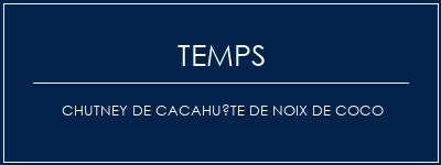 Temps de Préparation Chutney de cacahuète de noix de coco Recette Indienne Traditionnelle