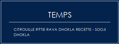 Temps de Préparation Citrouille rôtie Rava Dhokla Recette - Sooji Dhokla Recette Indienne Traditionnelle