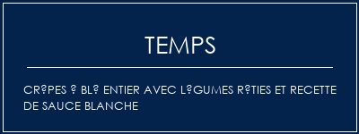 Temps de Préparation Crêpes à blé entier avec légumes rôties et recette de sauce blanche Recette Indienne Traditionnelle