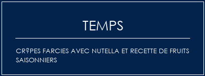 Temps de Préparation Crêpes farcies avec Nutella et recette de fruits saisonniers Recette Indienne Traditionnelle