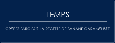 Temps de Préparation Crêpes farcies à la recette de banane caramélisée Recette Indienne Traditionnelle