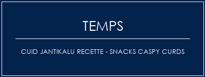 Temps de Préparation Cuid Jantikalu Recette - Snacks Caspy Curds Recette Indienne Traditionnelle