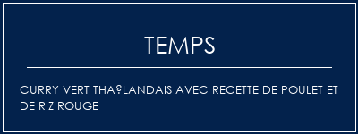 Temps de Préparation Curry vert thaïlandais avec recette de poulet et de riz rouge Recette Indienne Traditionnelle