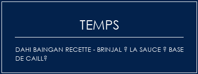 Temps de Préparation Dahi Baingan Recette - Brinjal à la sauce à base de caillé Recette Indienne Traditionnelle