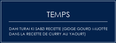 Temps de Préparation Dahi Turai Ki Sabzi Recette (Gidge Gourd mijotée dans la recette de curry au yaourt) Recette Indienne Traditionnelle