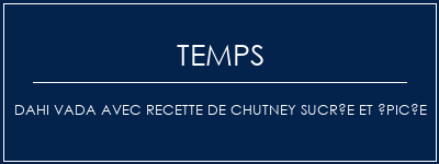 Temps de Préparation Dahi Vada avec recette de chutney sucrée et épicée Recette Indienne Traditionnelle