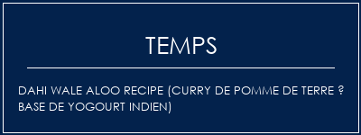 Temps de Préparation Dahi Wale Aloo Recipe (Curry de pomme de terre à base de yogourt indien) Recette Indienne Traditionnelle