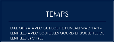 Temps de Préparation Dal Ghiya avec la recette Punjabi Wadiyan - Lentilles avec bouteilles Gourd et boulettes de lentilles séchées Recette Indienne Traditionnelle