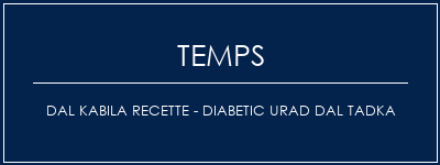 Temps de Préparation Dal Kabila Recette - Diabetic Urad Dal Tadka Recette Indienne Traditionnelle