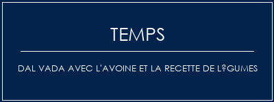 Temps de Préparation Dal Vada avec l'avoine et la recette de légumes Recette Indienne Traditionnelle