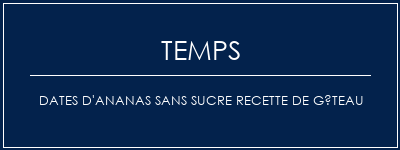 Temps de Préparation Dates d'ananas sans sucre Recette de gâteau Recette Indienne Traditionnelle