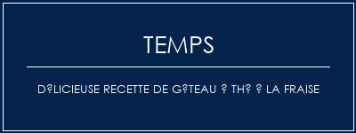 Temps de Préparation Délicieuse recette de gâteau à thé à la fraise Recette Indienne Traditionnelle