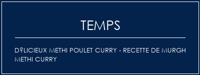 Temps de Préparation Délicieux Methi Poulet Curry - Recette de Murgh Methi Curry Recette Indienne Traditionnelle