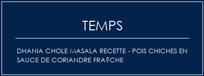 Temps de Préparation Dhania Chole Masala Recette - pois chiches en sauce de coriandre fraîche Recette Indienne Traditionnelle