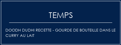 Temps de Préparation DOODH DUDHI Recette - Gourde de bouteille dans le curry au lait Recette Indienne Traditionnelle