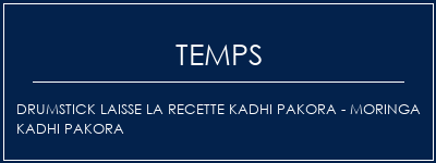 Temps de Préparation Drumstick laisse la recette Kadhi Pakora - Moringa Kadhi Pakora Recette Indienne Traditionnelle