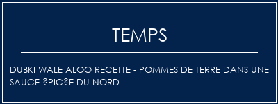 Temps de Préparation Dubki Wale Aloo Recette - Pommes de terre dans une sauce épicée du nord Recette Indienne Traditionnelle