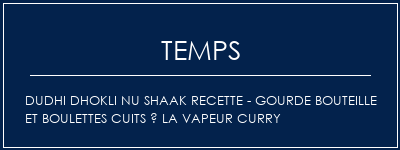 Temps de Préparation DUDHI DHOKLI NU SHAAK Recette - gourde bouteille et boulettes cuits à la vapeur Curry Recette Indienne Traditionnelle