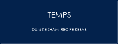 Temps de Préparation DUM KE Shami Recipe Kebab Recette Indienne Traditionnelle