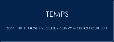 Temps de Préparation DUM PUKHT GOSHT Recette - Curry mouton cuit lent Recette Indienne Traditionnelle