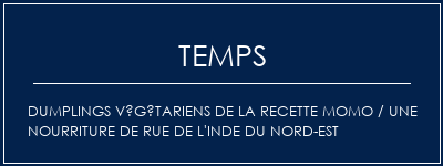 Temps de Préparation Dumplings végétariens de la recette Momo / une nourriture de rue de l'Inde du Nord-Est Recette Indienne Traditionnelle