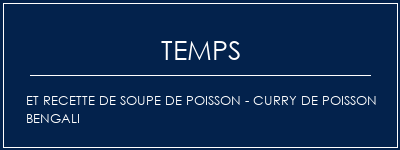 Temps de Préparation Et recette de soupe de poisson - Curry de poisson Bengali Recette Indienne Traditionnelle