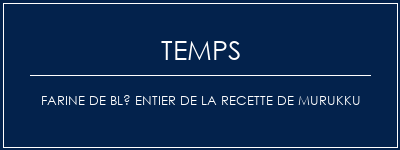 Temps de Préparation Farine de blé entier de la recette de Murukku Recette Indienne Traditionnelle