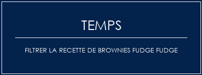 Temps de Préparation Filtrer la recette de brownies Fudge Fudge Recette Indienne Traditionnelle