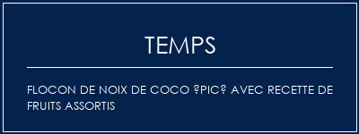 Temps de Préparation Flocon de noix de coco épicé avec recette de fruits assortis Recette Indienne Traditionnelle